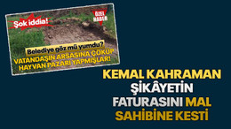 Kemal Kahraman şikâyetin faturasını mal sahibine kesti