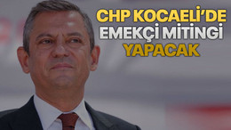 CHP Kocaeli’de emekçi mitingi yapacak