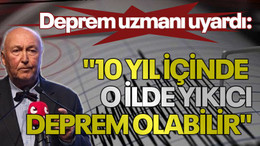 Deprem uzmanı uyardı: "10 yıl içinde o ilde yıkıcı deprem olabilir"