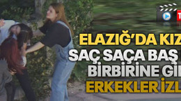 Elazığ’da kızlar saç saça baş başa birbirine girdi, erkekler izledi