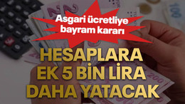 Asgari ücretliye bayram kararı. Hesaplara ek 5 bin lira daha yatacak