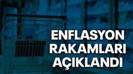 Enflasyon rakamları açıklandı