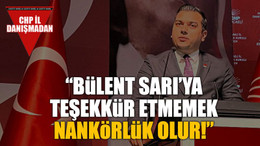 “Bülent Sarı’ya teşekkür etmemek nankörlük olur!”