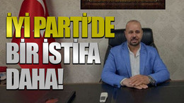 İYİ Parti’de bir istifa daha!
