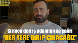 Sirmen’den iş adamlarına çağrı “Her yere girip çıkacağız”