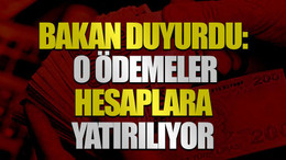 Bakan duyurdu: O ödemeler hesaplara yatırılıyor