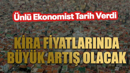 Kira fiyatlarında büyük artış olacak. Ünlü ekonomist tarih verdi