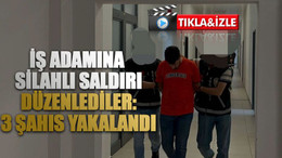 İş adamına silahlı saldırı düzenlediler: 3 şahıs yakalandı