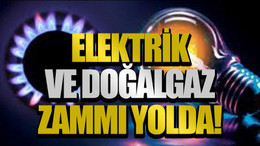 Elektrik ve doğalgaz zammı yolda!