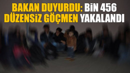 Bakan duyurdu: Bin 456 düzensiz göçmen yakalandı