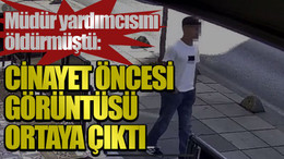 Müdür yardımcısını öldürmüştü: Cinayet öncesi görüntüsü ortaya çıktı