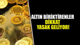 Altın biriktirenler dikkat yasak geliyor!