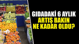 Gıdadaki 6 aylık artış bakın ne kadar oldu?
