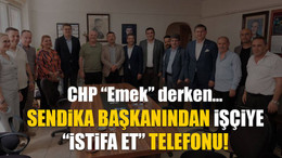 CHP “Emek” derken… Sendika başkanından işçiye “istifa et” telefonu!