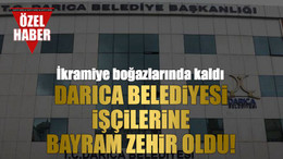 Darıca Belediyesi işçilerine bayram zehir oldu!