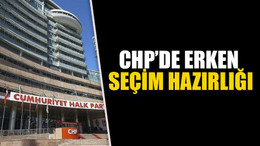 CHP’de erken seçim hazırlığı