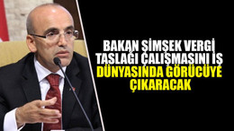 Bakan Şimşek vergi taslağı çalışmasını iş dünyasında görücüye çıkaracak