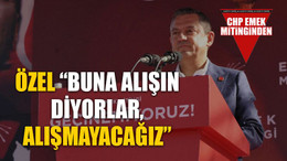 Özel “Buna alışın diyorlar, alışmayacağız”