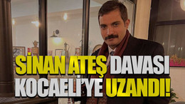 Sinan Ateş davası Kocaeli'ye uzandı