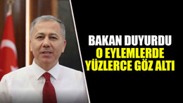 Bakan duyurdu o eylemlerde yüzlerce göz altı