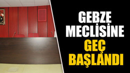 Gebze meclisine geç başlandı