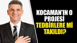 Kocaman’ın o projesi tedbirlere mi takıldı?