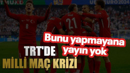 TRT'de milli maç krizi. Bunu yapmayana yayın yok