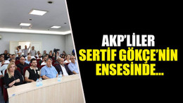 AKP’liler Sertif Gökçe’nin ensesinde…