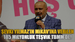 Şevki Yılmaz’ın MİKAV’ına verilen 185 milyonluk teşvik TBMM’de!
