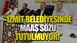 "İzmit Belediyesinde maaş sözü tutulmuyor!"