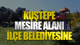 Kuştepe Mesire Alanı ilçe belediyesine
