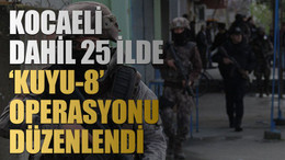 Kocaeli dahil 25 ilde ‘Kuyu-8’ operasyonu düzenlendi