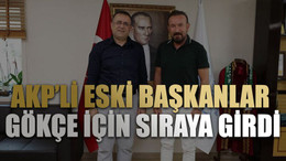 AKP’li eski başkanlar Gökçe için sıraya girdi