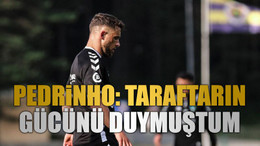 Pedrinho: Taraftarın gücünü duymuştum
