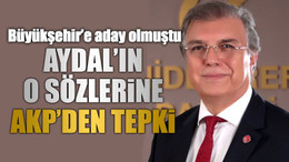 Büyükşehir’e aday olmuştu, Aydal’ın o sözlerine AKP’den tepki