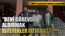 MHP’li başkandan iddialara yalanlama “Beni görevden aldırmak isteyenler iftira attı”
