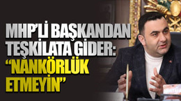 MHP’li başkandan teşkilata gider: “Nankörlük etmeyin”