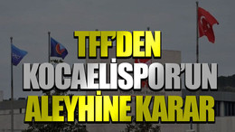 TFF’den Kocaelispor’un aleyhine karar