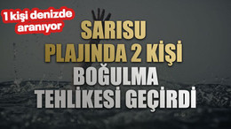 Sarısu plajında 2 kişi boğulma tehlikesi geçirdi 1 kişi denizde aranıyor