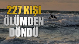 227 kişi ölümden döndü