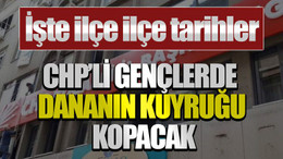 İşte ilçe ilçe tarihler: CHP’li gençlerde dananın kuyruğu kopacak