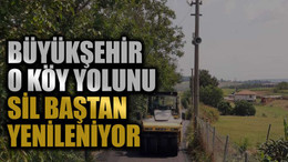 Büyükşehir o köy yolunu sil baştan yenileniyor