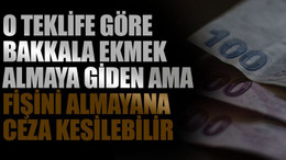 O teklife göre bakkala ekmek almaya giden ama fişini almayana ceza kesilebilir