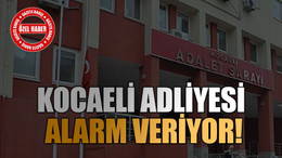 Kocaeli Adliyesi alarm veriyor!
