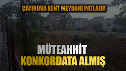 Çayırova kent meydanı patladı! Müteahhit konkordata almış