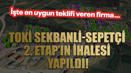 İşte en uygun teklifi veren firma…TOKİ Sekbanli-Sepetçi 2. Etap’ın ihalesi yapıldı!