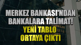 Merkez Bankası'ndan bankalara talimat! Yeni tablo ortaya çıktı