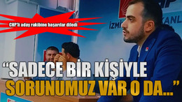 CHP’li aday rakibine başarılar diledi “Sadece bir kişiyle sorunumuz var o da…”