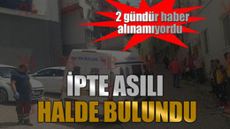 2 gündür haber alınamıyordu İpte asılı halde bulundu