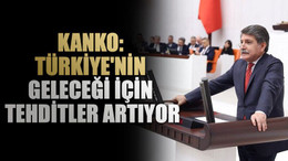 Kanko: Türkiye'nin geleceği için tehditler artıyor